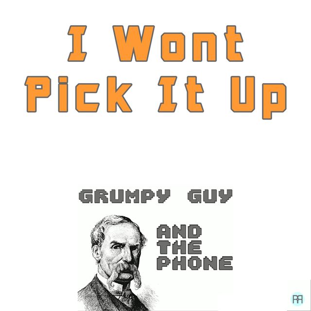Grumpy Guy - 'I Wont Pick It Up (feat. the Phone)' [Ringtone]