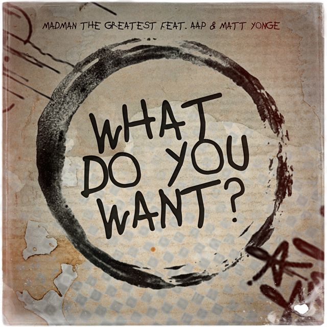 Madman the Greatest - 'What do you want? (feat. AAP & Matt Yonge)' [Ringtone]