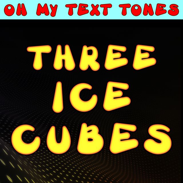 Oh My Text Tones - 'Three Ice Cubes (Text Tone)' [Ringtone]