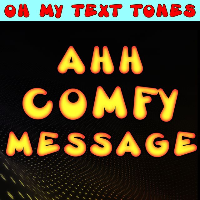 Oh My Text Tones - 'Ahh Comfy Message (Text Tone)' [Ringtone]