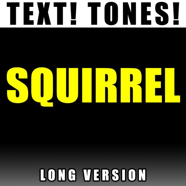 Text! Tones! - 'Squirrel Long Version (Text Tone)' [Ringtone]
