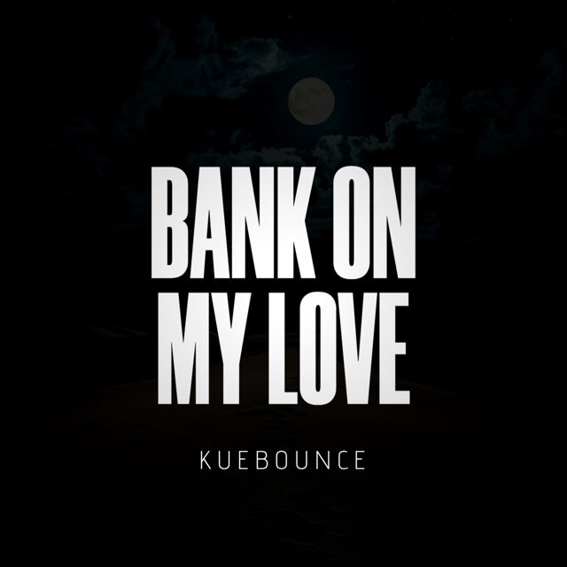 Kuebounce - 'Bank on my love' [Ringtone]