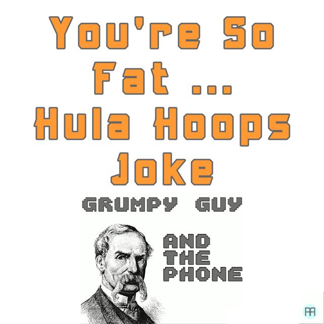 Grumpy Guy - 'You're So Fat ... Hula Hoops Joke (feat. the Phone)' [Ringtone]