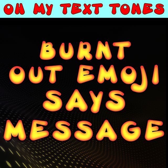 Oh My Text Tones - 'Burnt Out Emoji Says Message (Text Tone)' [Ringtone]
