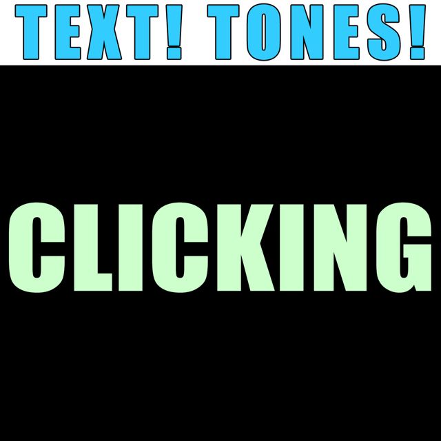 Text! Tones! - 'Clicking (Text Tone)' [Ringtone]