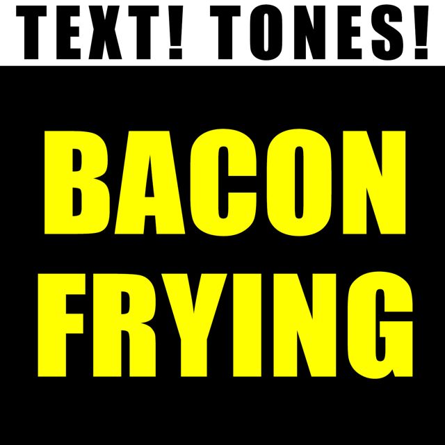 Text! Tones! - 'Bacon Frying (Text Tone)' [Ringtone]