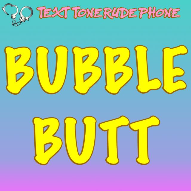 Text Tone Rude Phone - 'Bubble Butt' [Ringtone]