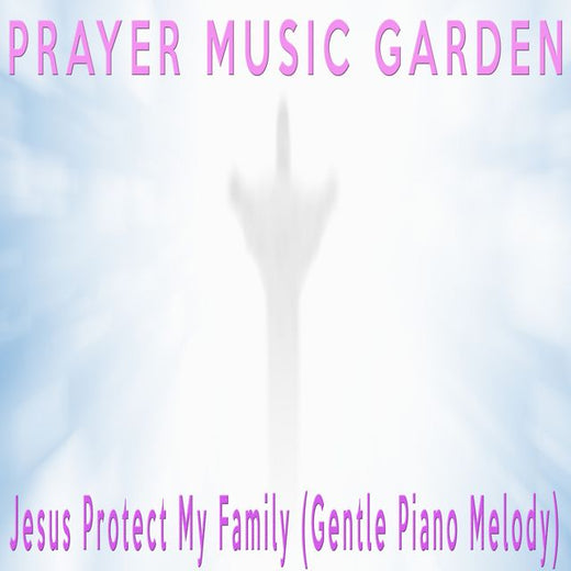 Prayer Music Garden - 'Jesus Protect My Family (Gentle Piano Melody)' [Ringtone]
