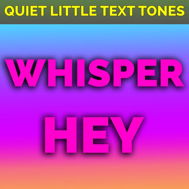 Quiet Little Text Tones - 'Whisper Hey' [Ringtone]