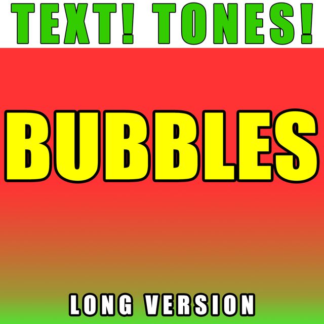 Text! Tones! - 'Bubbles Long Version (Text Tone)' [Ringtone]