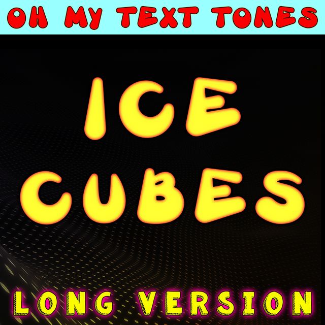 Oh My Text Tones - 'Ice Cubes Long Version' [Ringtone]