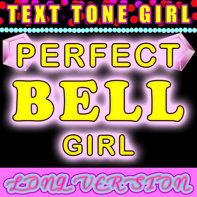Text Tone Girl - 'Perfect Bell Girl Long Version' [Ringtone]