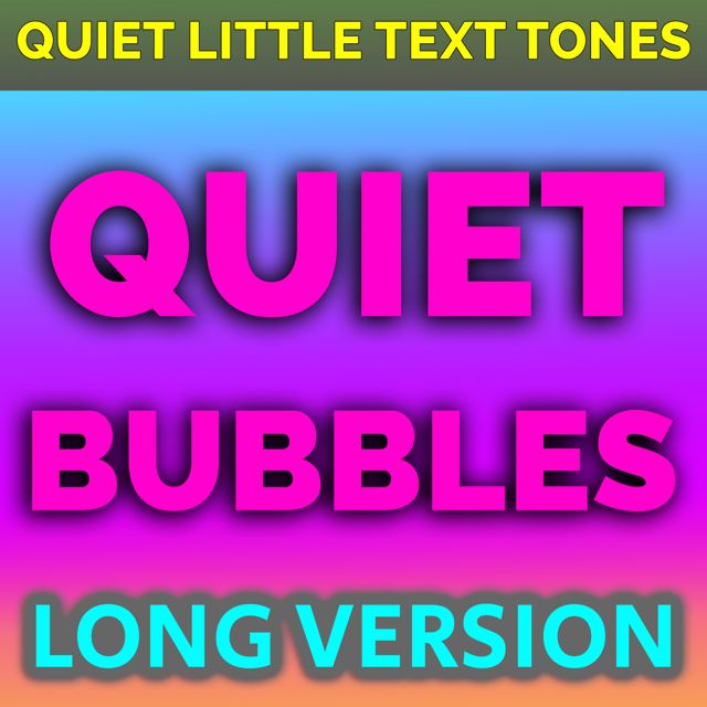 Quiet Little Text Tones - 'Quiet Bubbles (Long Version)' [Ringtone]