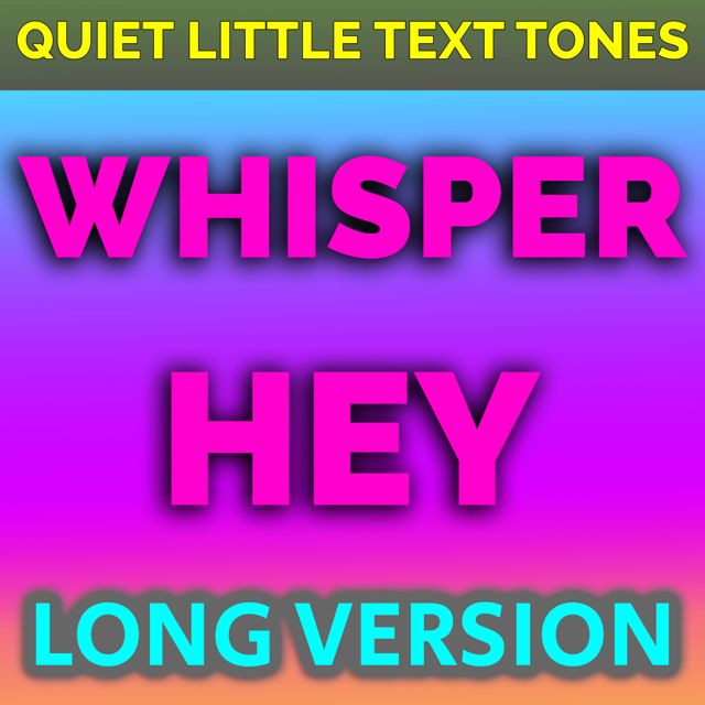 Quiet Little Text Tones - 'Whisper Hey Long Version' [Ringtone]