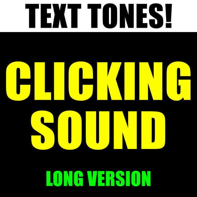 Text! Tones! - 'Clicking Sound Long Version (Text Tone)' [Ringtone]
