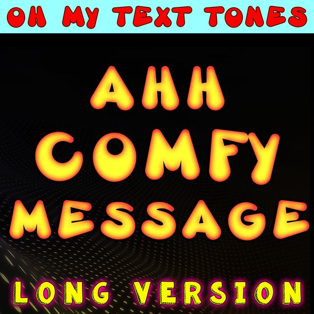 Oh My Text Tones - 'Ahh Comfy Message Long Version' [Ringtone]
