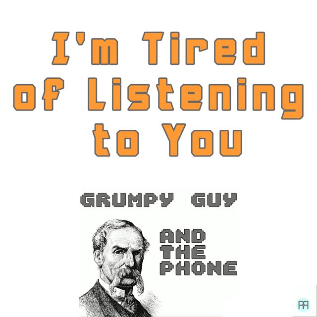 Grumpy Guy - 'I'm Tired of Listening to You (feat. the Phone)' [Ringtone]