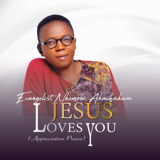 Evangelist Nkemobi Akachukwu - 'Jesus Loves You (Appreciation Praise)' [Ringtone]