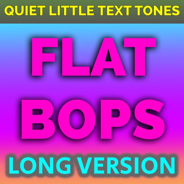 Quiet Little Text Tones - 'Flat Bops (Long Version)' [Ringtone]