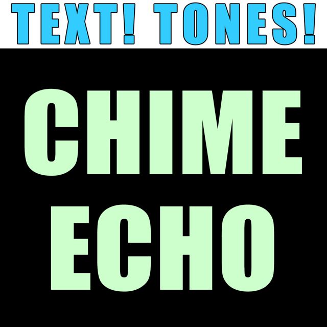 Text! Tones! - 'Chime Echo (Text Tone)' [Ringtone]