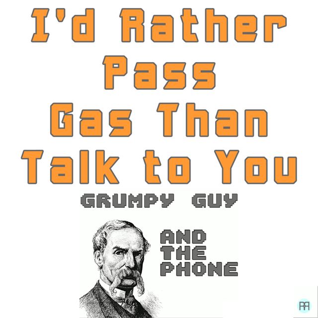 Grumpy Guy - 'I'd Rather Pass Gas Than Talk to You (feat. the Phone)' [Ringtone]