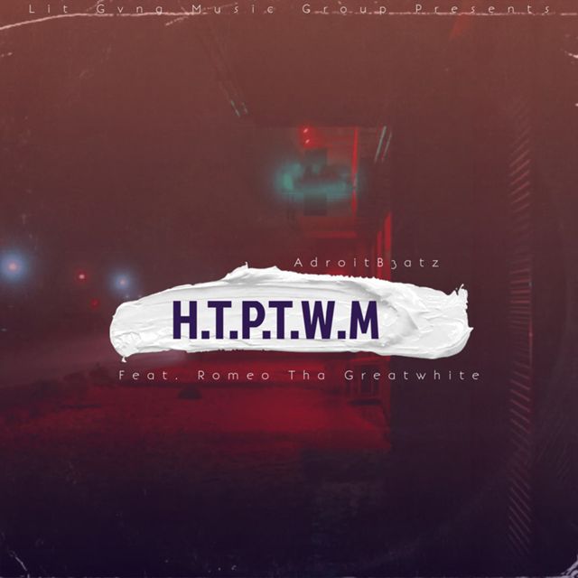 AdroitB3atz - 'H.T.P.T.W.M (feat. Romeo ThaGreatwhite)' [Ringtone]