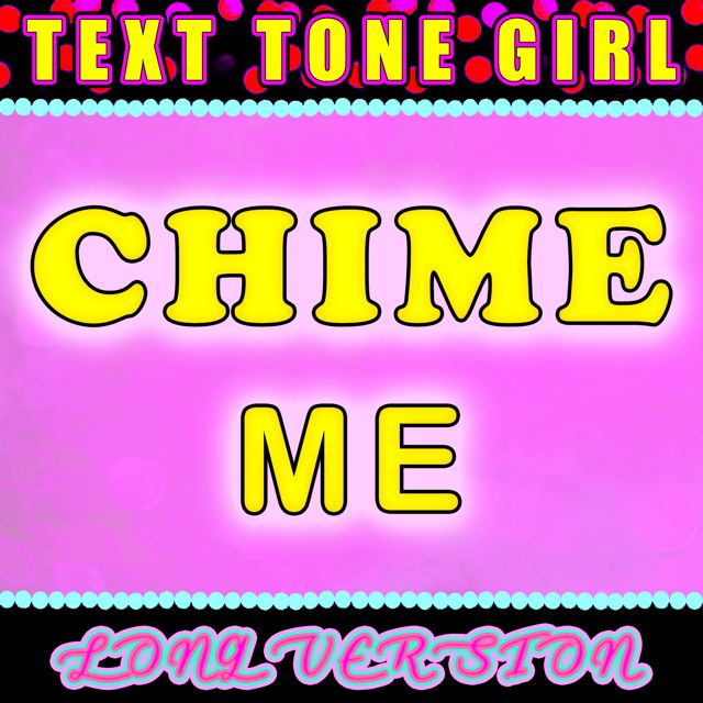 Text Tone Girl - 'Chime Me Long Version' [Ringtone]