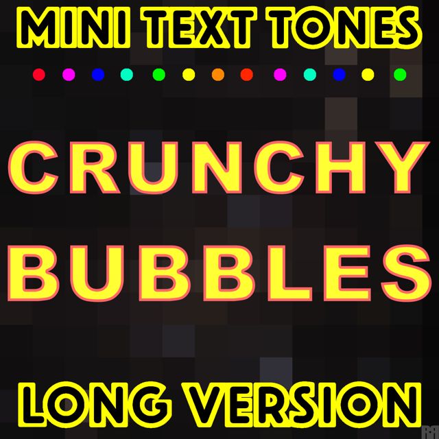 Mini Text Tones - 'Crunchy Bubbles Long Version' [Ringtone]