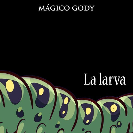 MÁGICO GODY - 'La larva' [Tono]