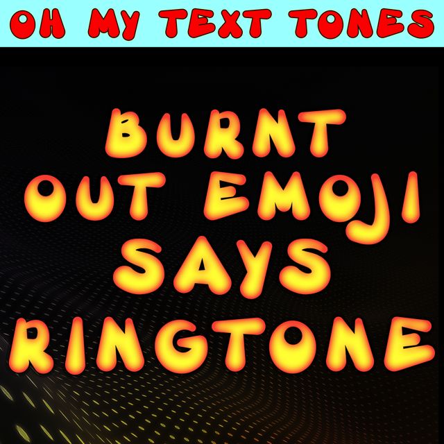 Oh My Text Tones - 'Burnt Out Emoji Says Ringtone' [Ringtone]