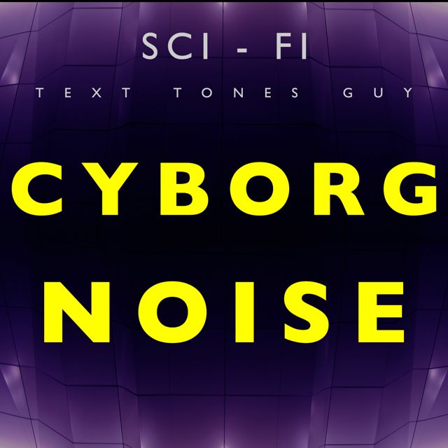 Sci Fi Text Tones Guy - 'Cyborg Noise' [Ringtone]