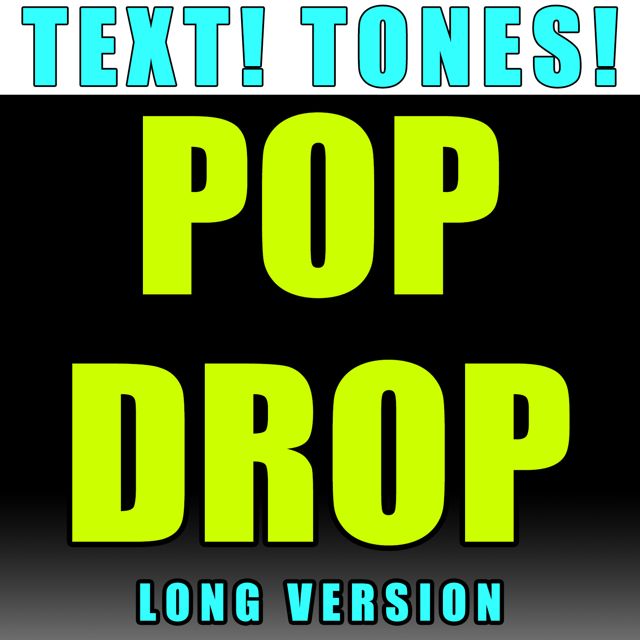 Text! Tones! - 'Pop Drop Long Version (Text Tone)' [Ringtone]