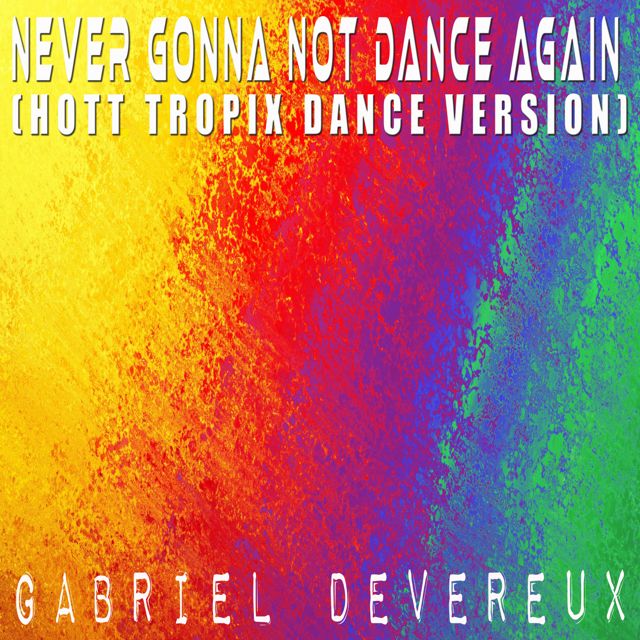 Gabriel Devereux - 'Never Gonna Not Dance Again (Hott Tropix Dance Version)' [Ringtone]