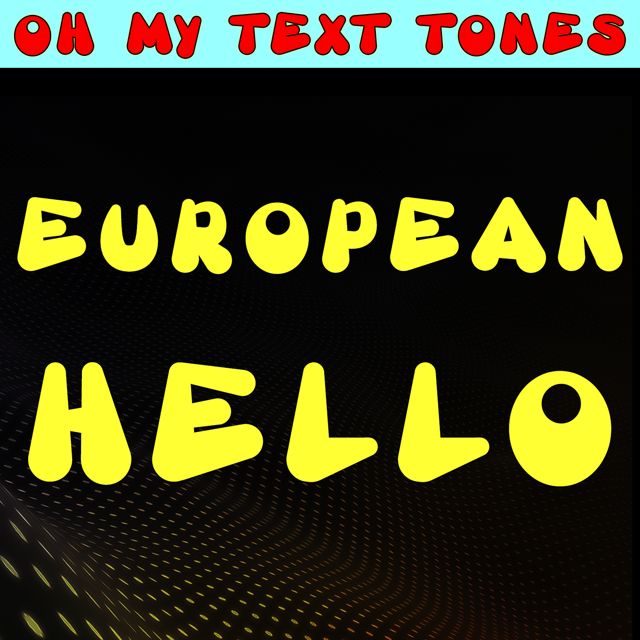 Oh My Text Tones - 'European Hello (Text Tone)' [Ringtone]