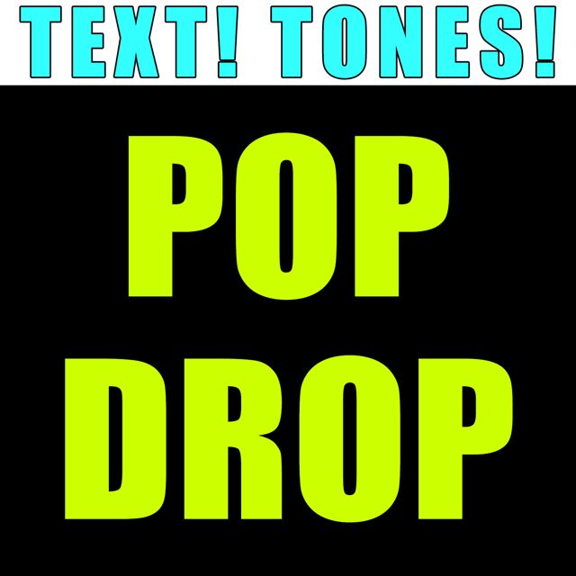 Text! Tones! - 'Pop Drop (Text Tone)' [Ringtone]