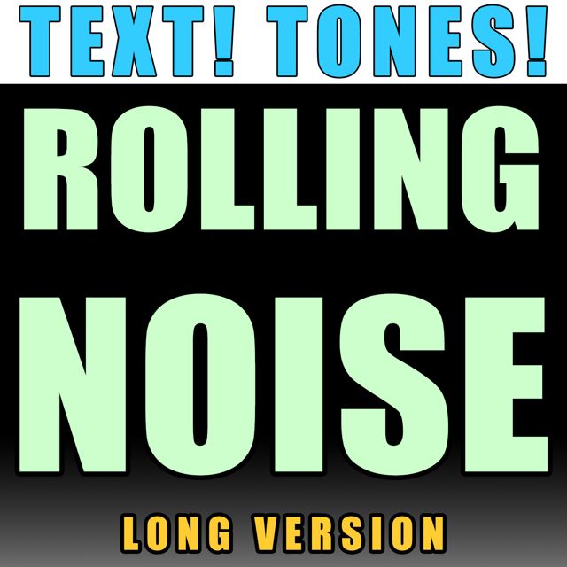Text! Tones! - 'Rolling Noise Long Version (Text Tone)' [Ringtone]