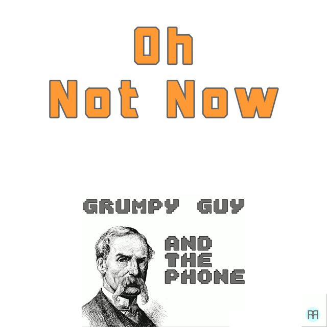 Grumpy Guy - 'Oh Not Now (feat. the Phone)' [Ringtone]