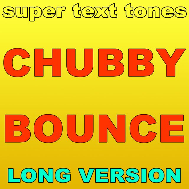 Super Text Tones - 'Chubby Bounce (Long Version)' [Ringtone]