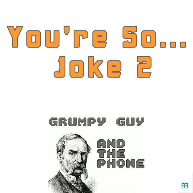 Grumpy Guy - 'You're So... Joke 2 (feat. the Phone)' [Ringtone]