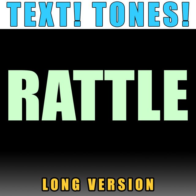 Text! Tones! - 'Rattle Long Version (Text Tone)' [Ringtone]