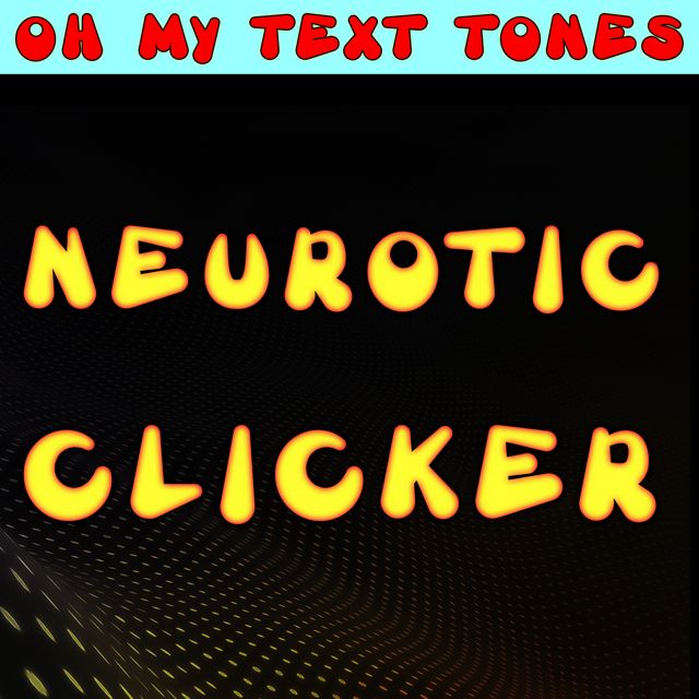 Oh My Text Tones - 'Neurotic Clicker' [Ringtone]