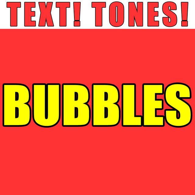 Text! Tones! - 'Bubbles (Text Tone)' [Ringtone]