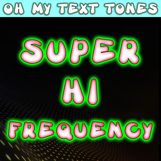 Oh My Text Tones - 'Super Hi Frequency (Text Tone)' [Ringtone]