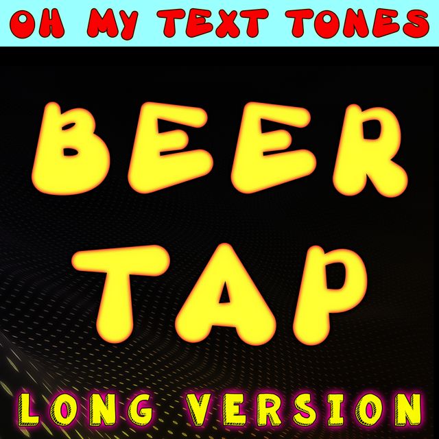 Oh My Text Tones - 'Beer Tap Long Version' [Ringtone]