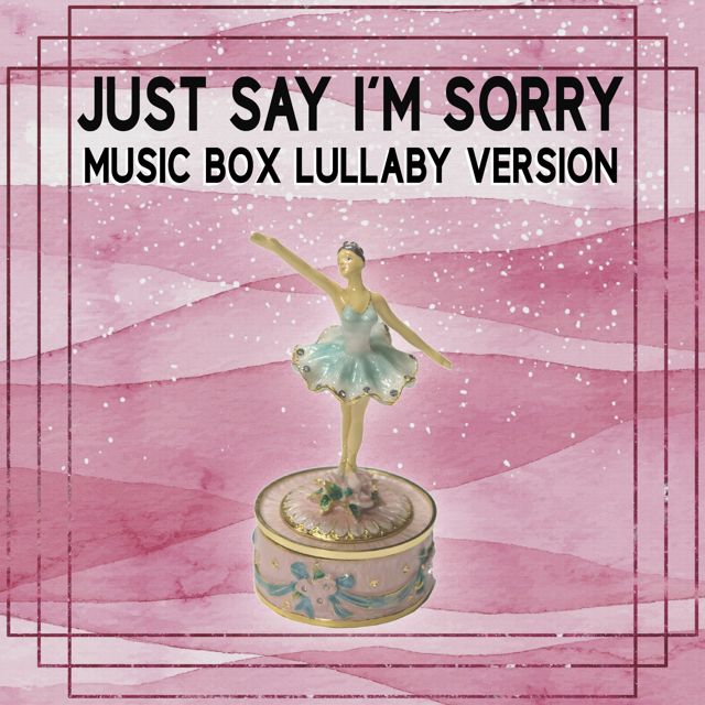 Music Box Lullaby Experience - 'Just Say I'm Sorry (Music Box Lullaby Version)' [Ringtone]