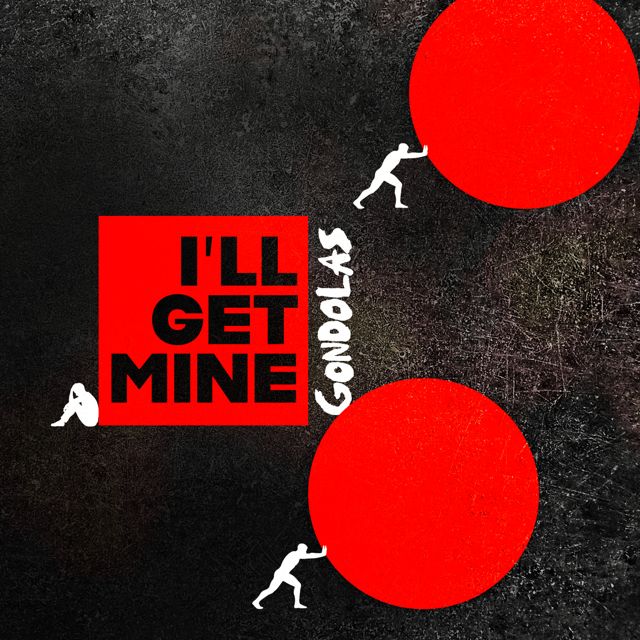 GONDOLAS - 'I'll Get Mine' [Ringtone]