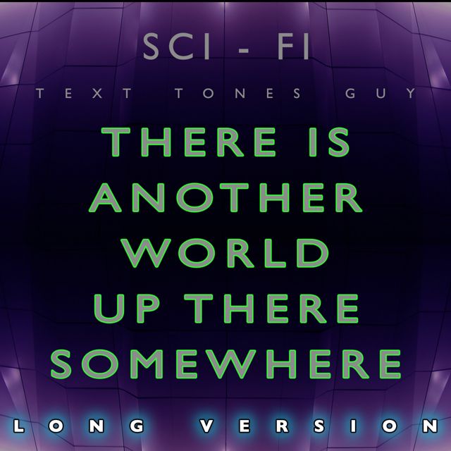Sci Fi Text Tones Guy - 'There Is Another World Up There Somewhere Long Version' [Ringtone]