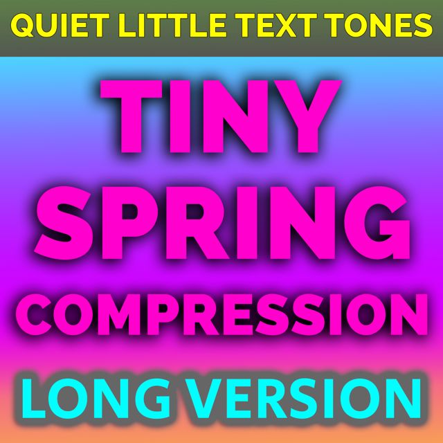 Quiet Little Text Tones - 'Tiny Spring Compression Long Version' [Ringtone]