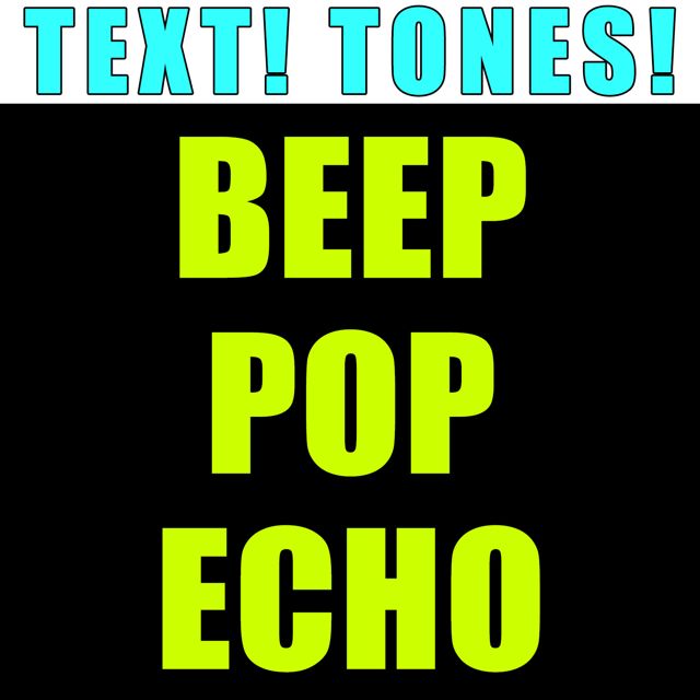 Text! Tones! - 'Beep Pop Echo (Text Tone)' [Ringtone]