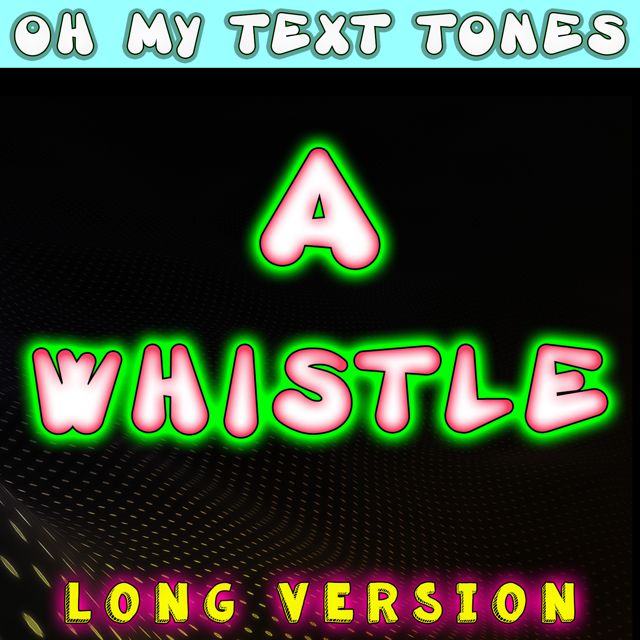 Oh My Text Tones - 'A Whistle Long Version' [Ringtone]